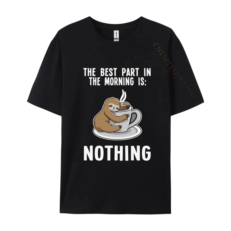 

The Best Part The Morning Is Nothing Sloth Tshirts Men Fashion T Shirt Fashion Streetwear Tshirt Cotton Designer T Shirt