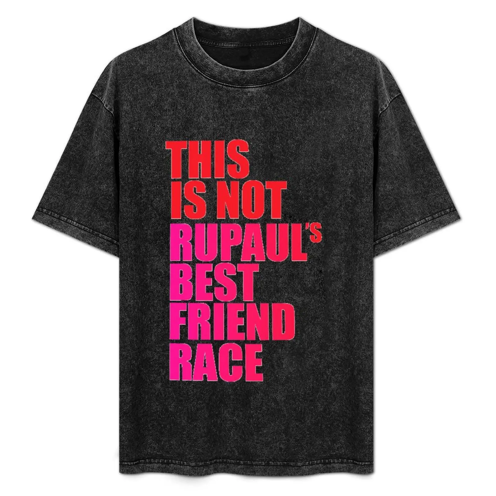 

This is not Rupauls best friends race Drag Race T-Shirt man t shirts for men casual cotton t shirts high quality T-Shirt