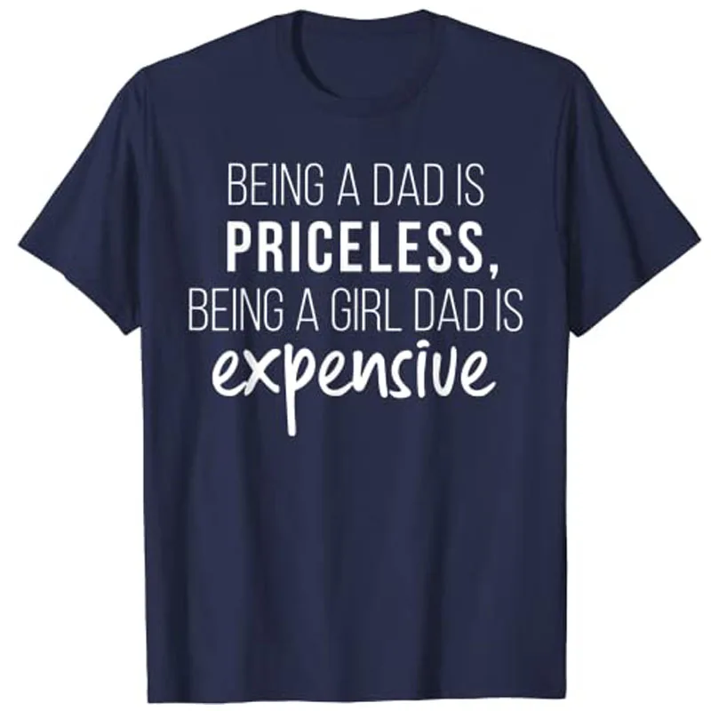 Being A Dad Is Priceless Being A Girl Dad Is Expensive T-Shirt Father's Day Gift Short Sleeve Customized Products Streetwear Top