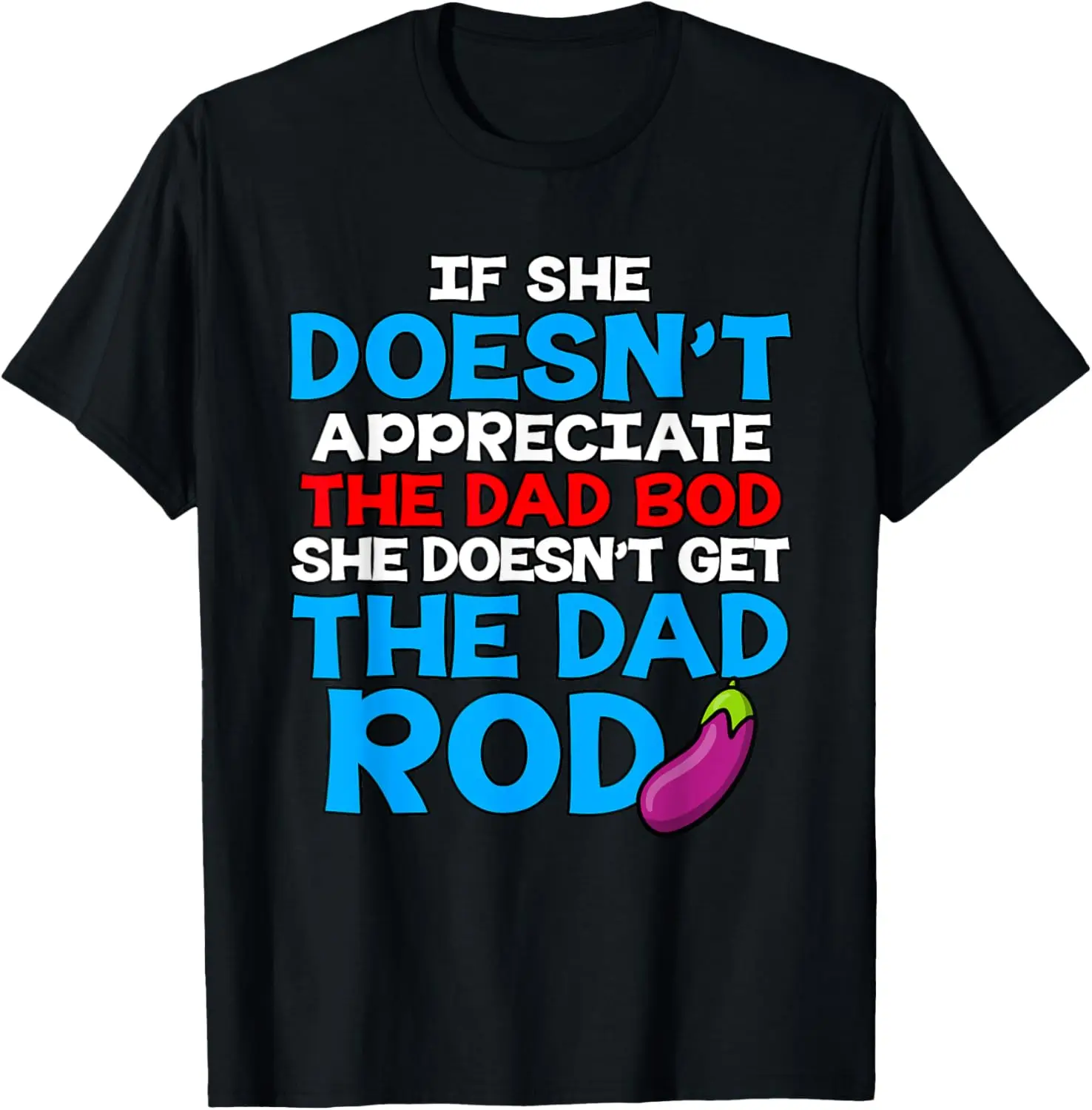 If She Doesnt Appreciate The Dad Bod Doesnt Get The Dad Rod T-Shirt