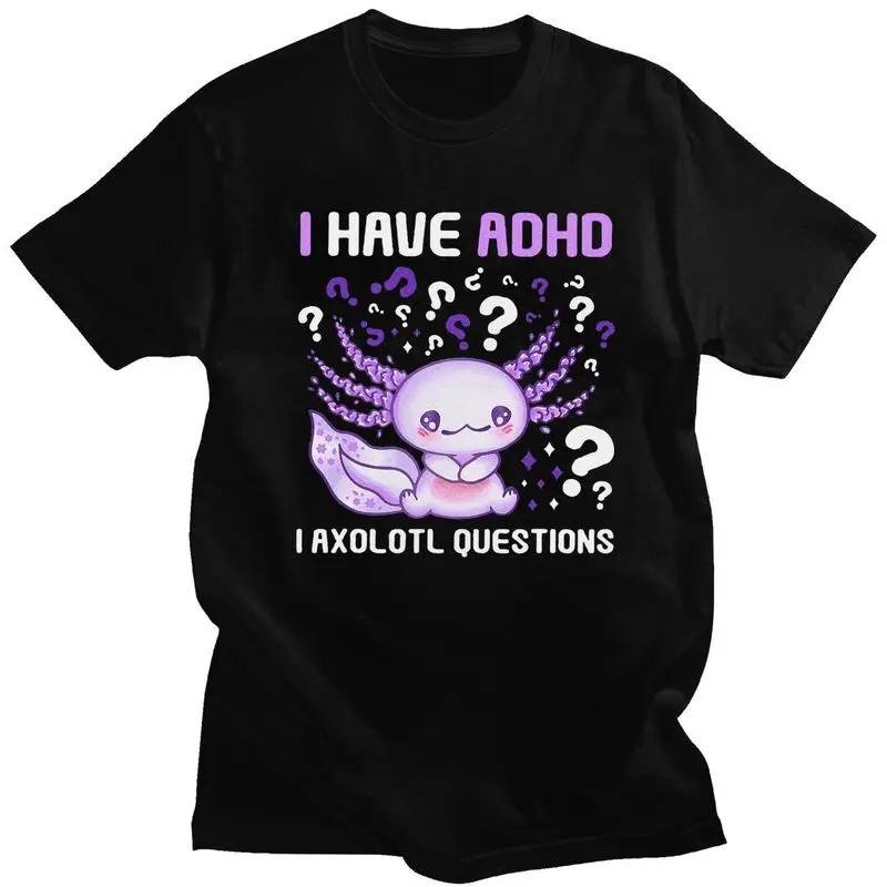 Mens Adhd Awareness I Axolotol Questions T Shirts Round Neck Pure Cotton Short Sleeve Tee Shirt Casual Loose Oversized Clothing
