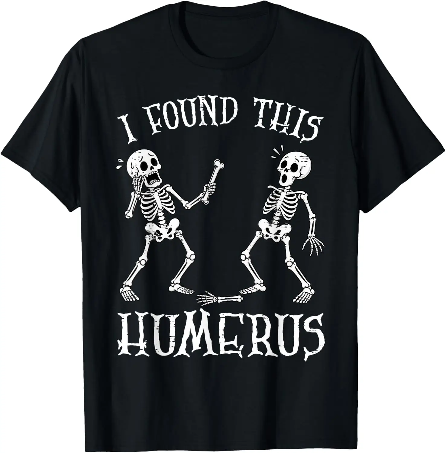 Funny Shirts Men Women Skeleton I Found Humerus T-Shirt Stylish, Breathable, 100% Cotton Short-Sleeve Tee With Fun, Humorous