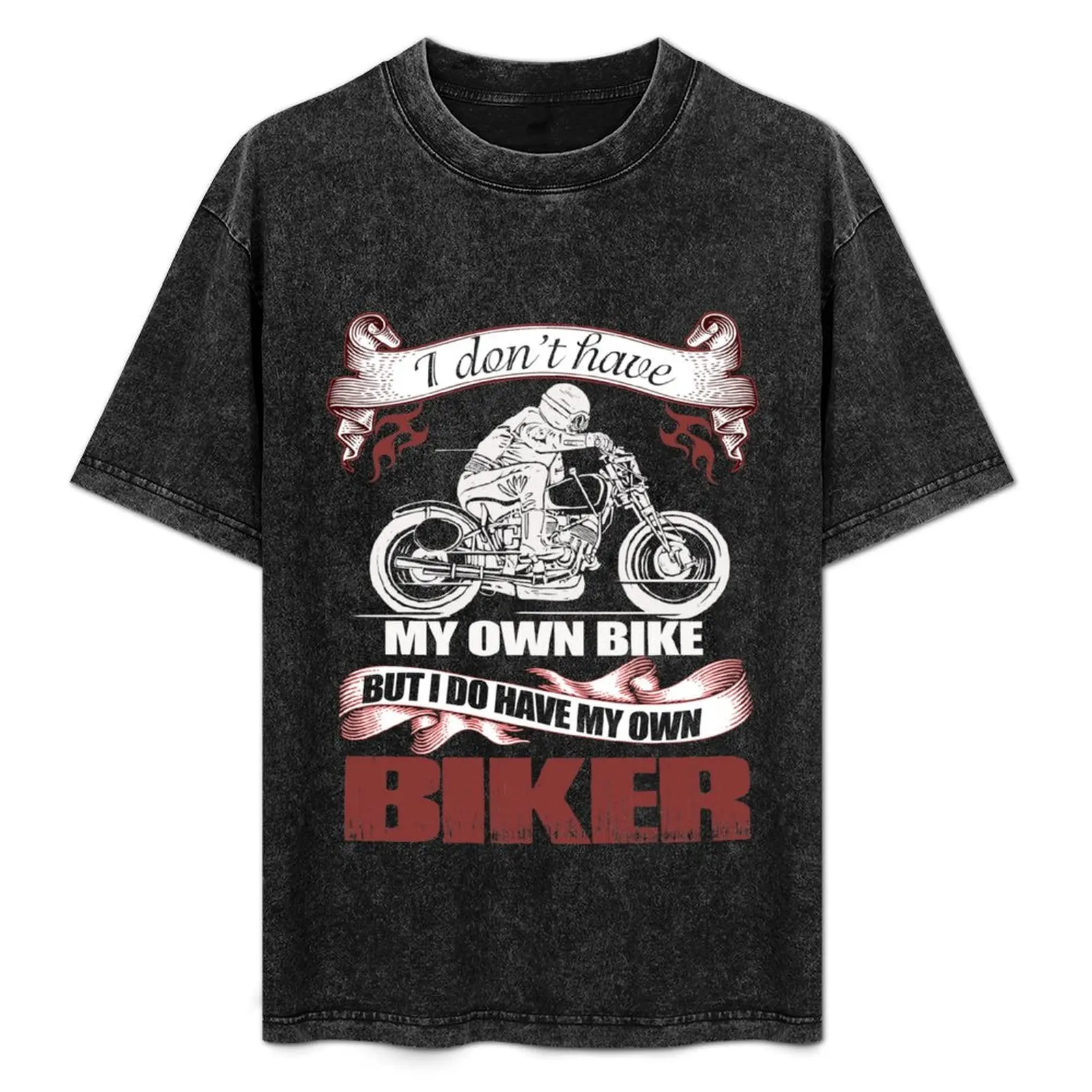 

I Don't Have My Own Bike But I Do Have My Own Biker T-Shirt blacks anime t shirts mens designer clothes