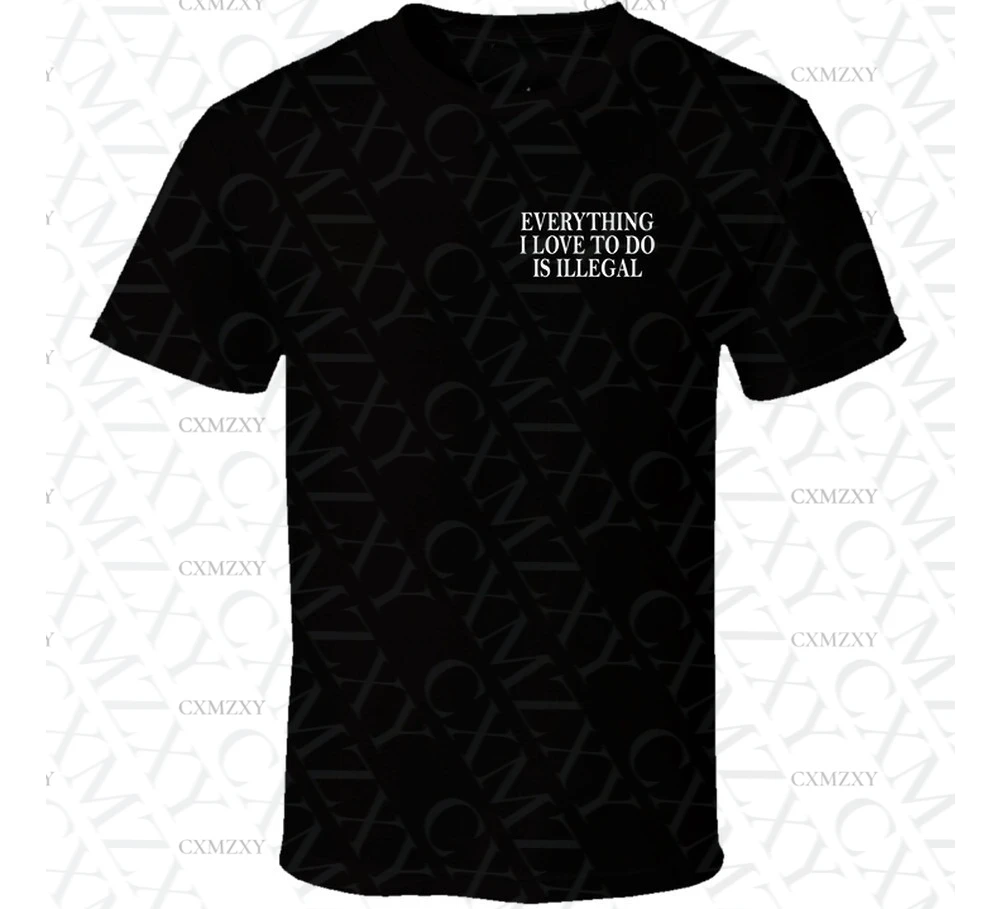 

Everything I Love To Do Is Illegal 100% Cotton T Shirt