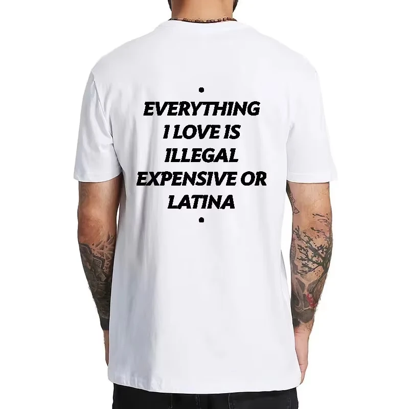 2026 New Everything I Love Is Illegal Expensive or Latina Blonde Funny Phrase Y2k Cotton Female Male EU Size Clothing  t-shirt