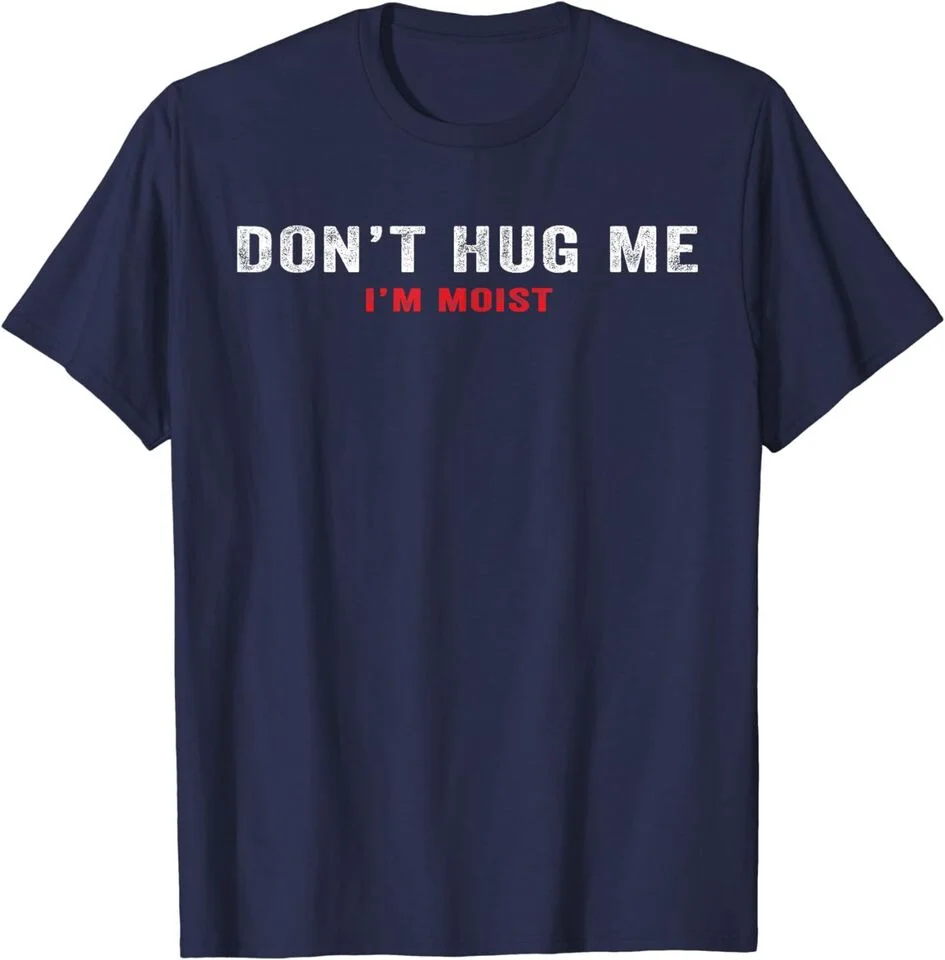 Don't Hug Me I'm Moist Funny Friends Girl Gift Unisex T-Shirt