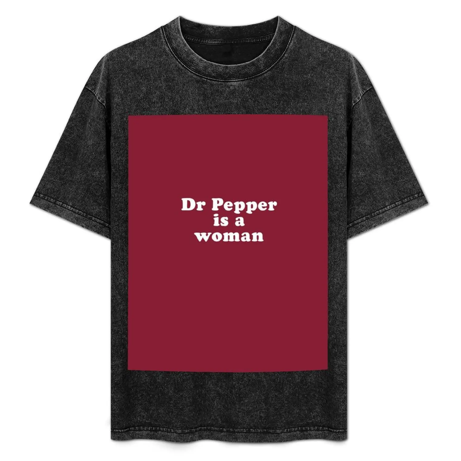 

Dr Pepper is a woman T-Shirt blanks oversize t-shirts man anime shirts men