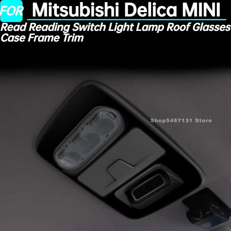 

Read Reading Switch Light Lamp Roof Glasses Case Frame Trim for Mitsubishi Delica MINI Interior Accessories 2023-2025 for RHD