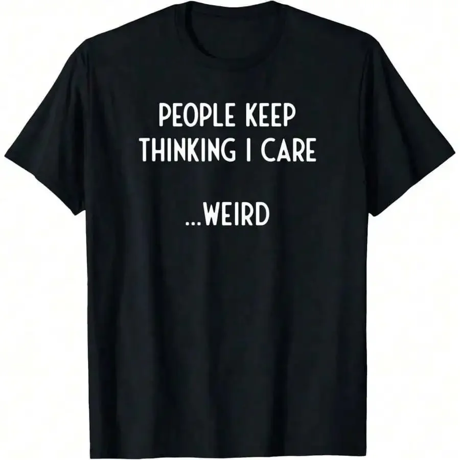 People Keep Thinking I Care Weird I Funny T-Shirt