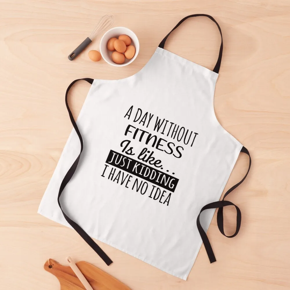 

A Day without Fitness is Like, Funny Cool Fitness Mens Womens girls Lovers Birthday Christmas Gift Shirt Apron Kitchenware Apron