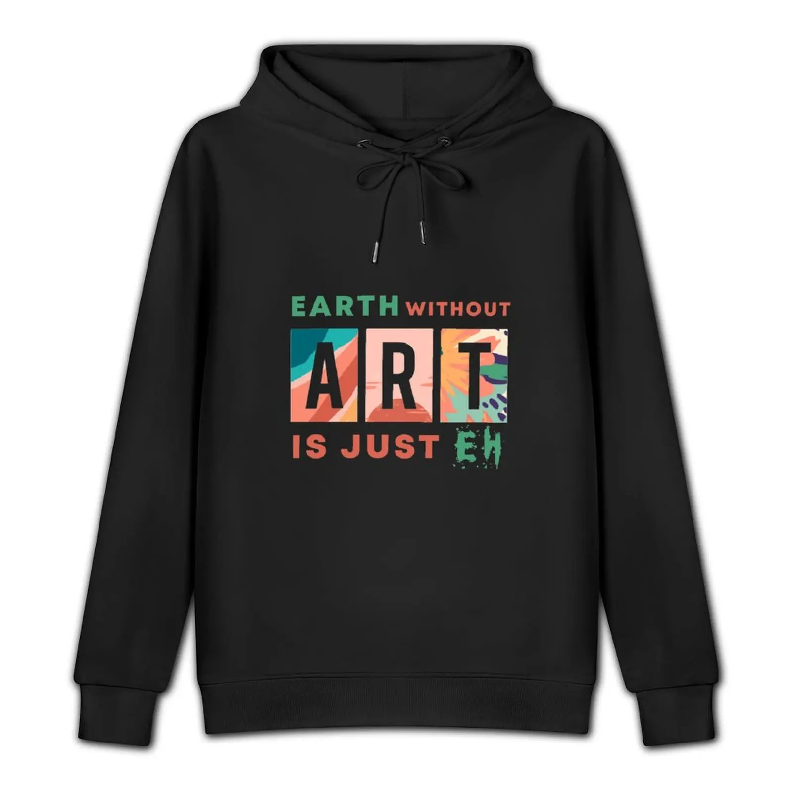 Earth Without Art is Just EH Gift for your artistic and passionate friend Pullover Hoodie mens clothes autumn clothes man hoodie