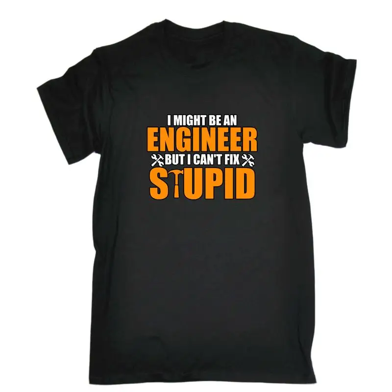 

I Might Be An Engineer But Cant Fix Stupid Mens Funny T Shirt