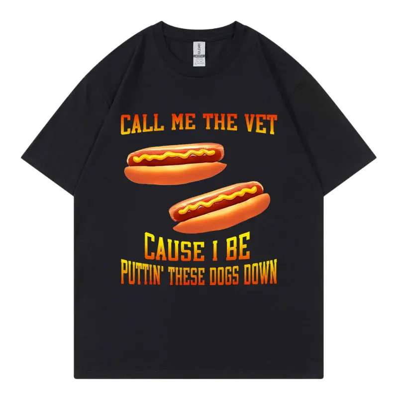 Call Me The Vet Cause I Be Puttin' These Dogs Down T-shirt Funny Hot Dog Meme Graphic T Shirts Men Women Casual Loose T-shirts
