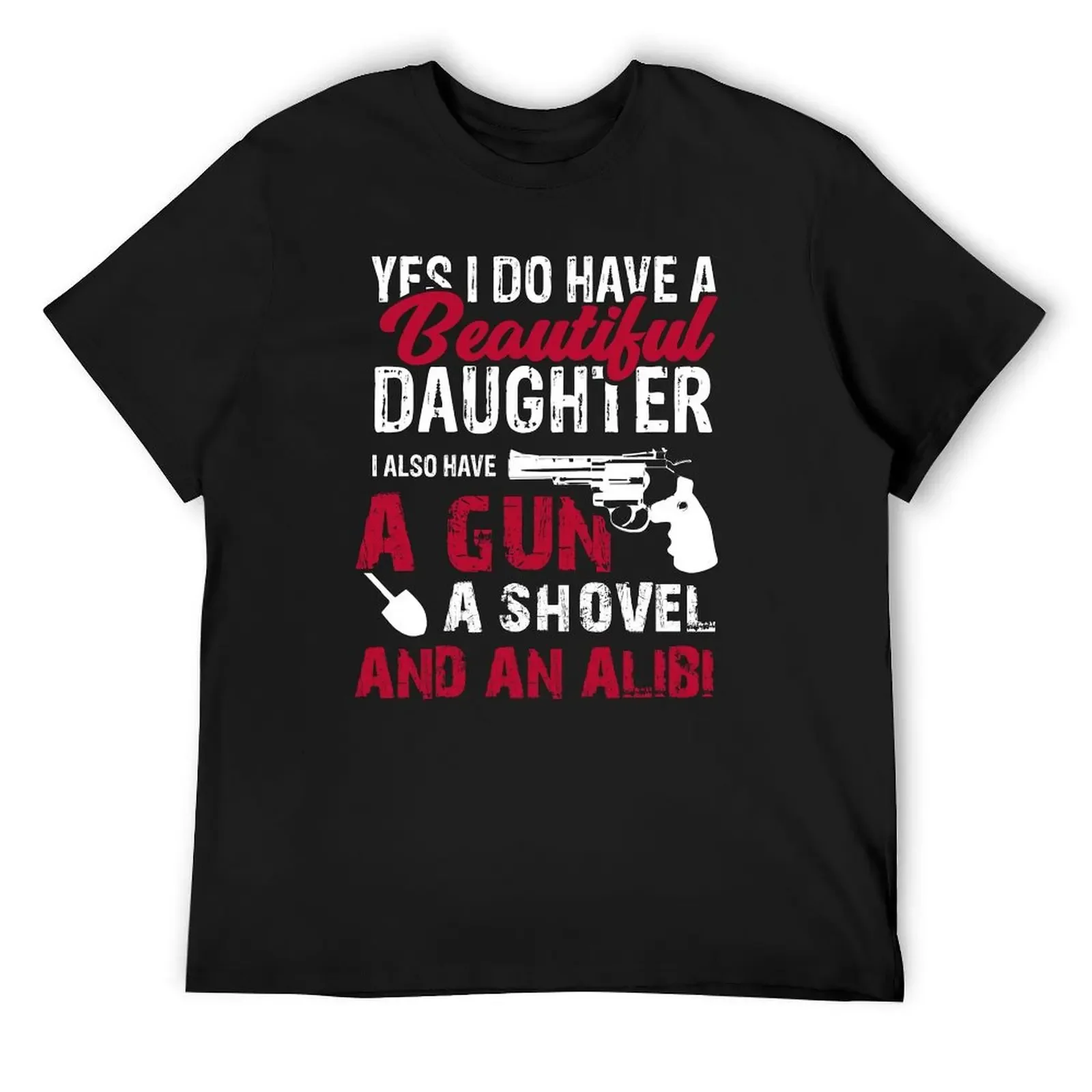 

Yes I Do Have A Beautiful Daughter I Also Have A Gun, A Shovel & An Alibi T-Shirt tops shirts men