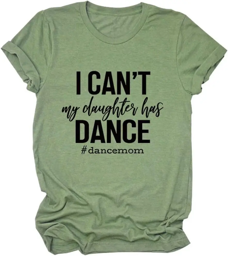 Dance Mom Shirt for Mama, I Can't My Daughter Has Dance Short Sleeve Top for Women Casual Crewneck Mama Gift Shirt
