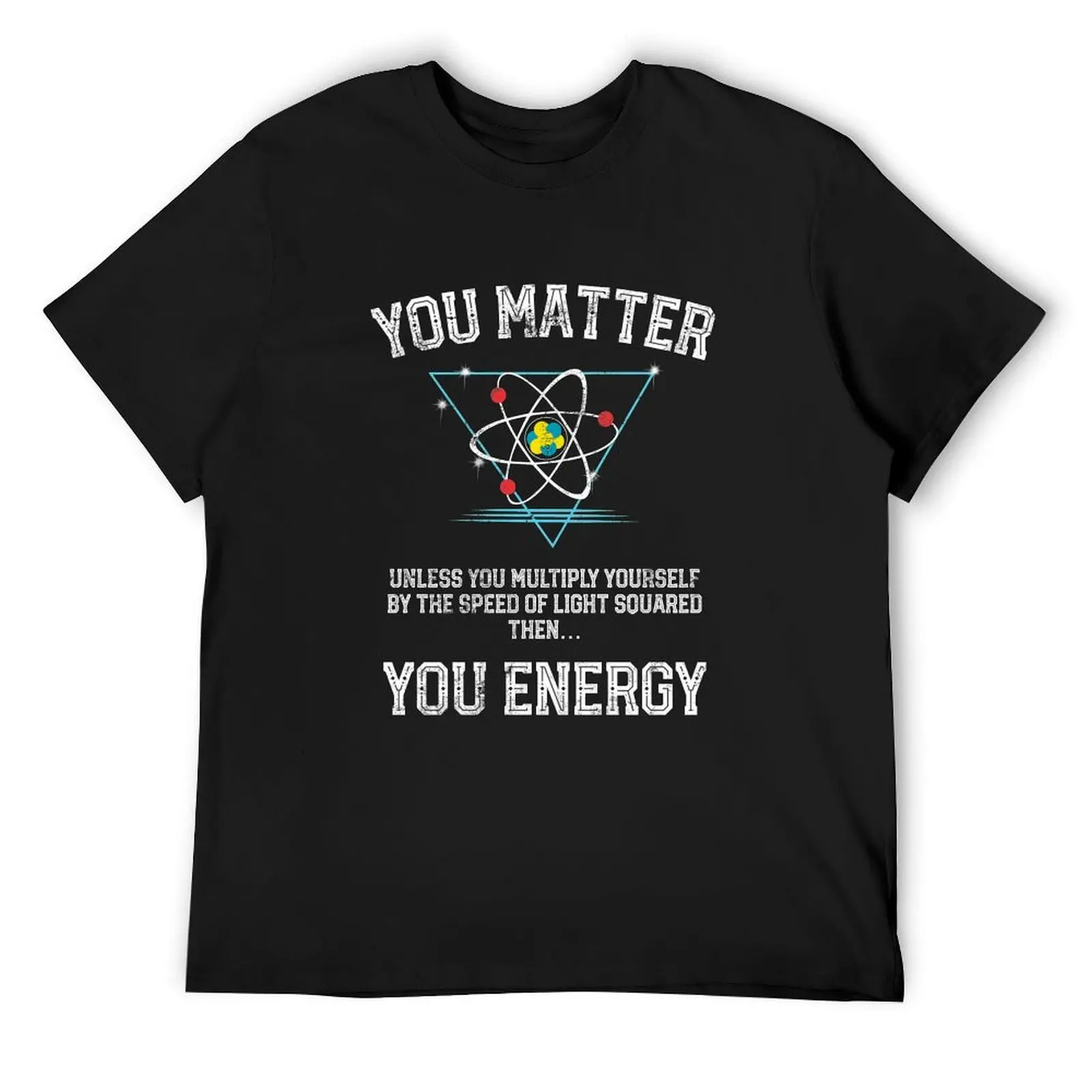 

You Matter You Energy t shirt Funny Science Geek Nerd tshirt T-Shirt customizeds anime quick-drying tshirts for men
