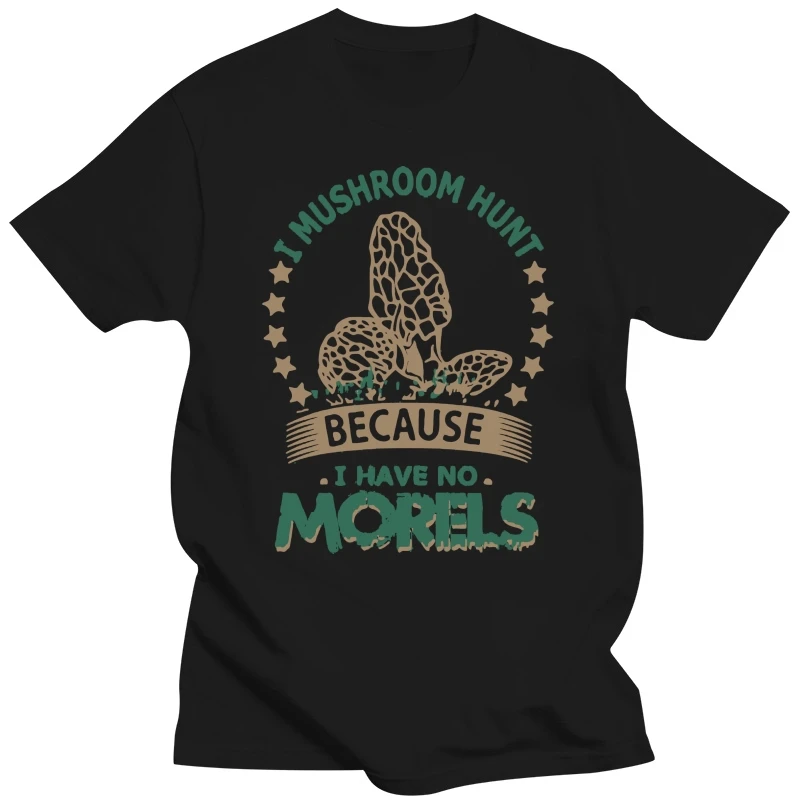 Brand I Mushroom Hun Because I Have No Morels T-SHIRT Men Short Sleeve T-Shirt