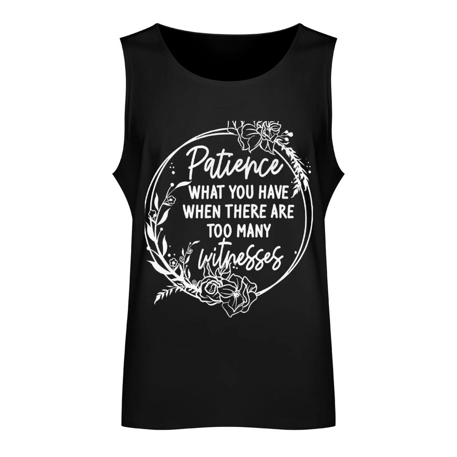 Patience What You Have When There Are Too Many Witnesses Tank Top summer clothes for men sleeveless shirt man men clothes