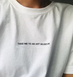 Take Me To Art Museum Letter Print Top Tee Summer Fashion Unisex Women Tshirt Short Sleeve Cotton Clothing
