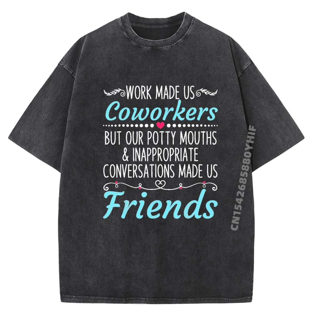 

Work Made Us Coworkers But Our Potty Mouths Harajuku Fashionable And Trendy Graphic T-Shirts Mens Soft Washed Clothes