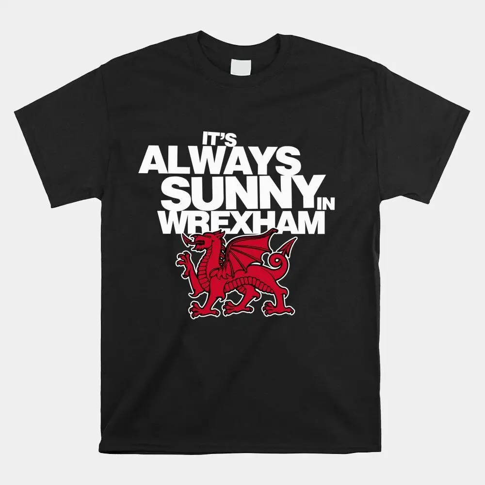 HOT SALE!! It’S Always Sunny In Wrexham Wales Dragon T-shirt Size S-5XL  High Quality 100%Cotton Short Sleeve