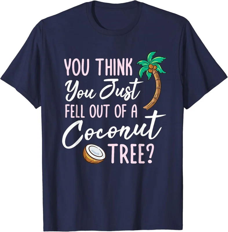 You Think You Just Fell Out Of A Coconut Tree Meme Men's Unisex T-Shirt S-5XL