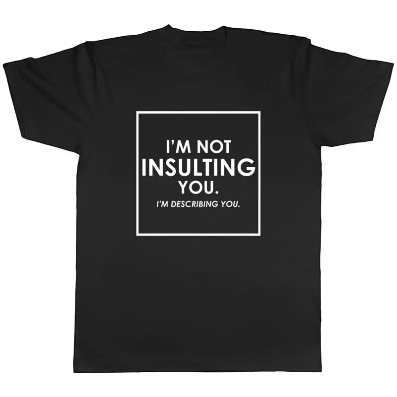 

I'm Not Insulting You I'm Describing You Mens Unisex T-Shirt Tee