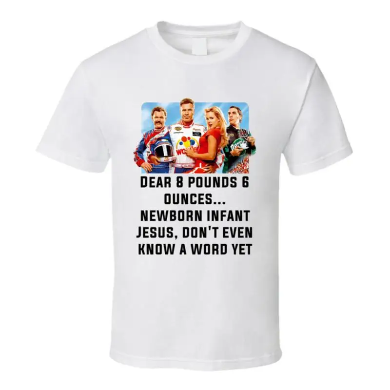 

Talladega Nights Whole Cast Dear 8 Pounds 6 Ounces... Newborn Infant Jesus, Don' T shirt