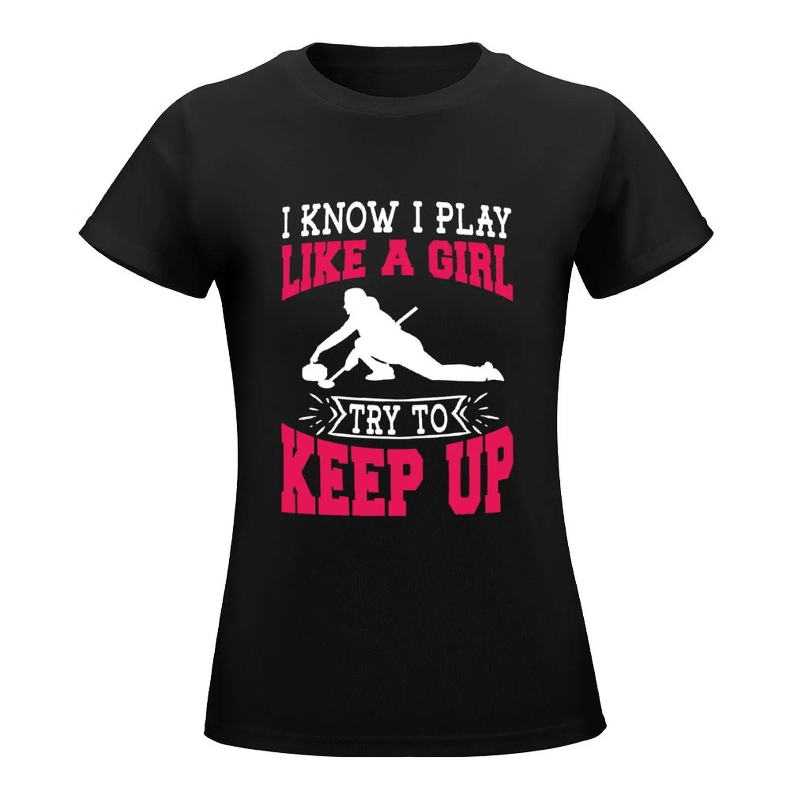 I Know I Play Like A Girl Try To Keep Up Curling Gift T-Shirt plain sublime lady clothes summer clothes for Women