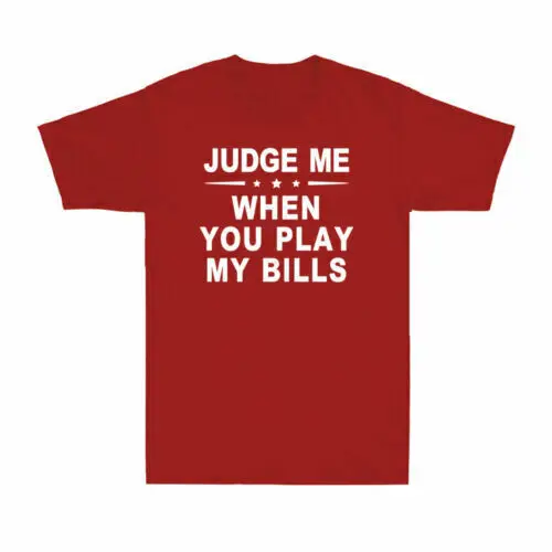 Judge Me When You Play My Bills Funny Saying Novelty  Short Sleeve  Anime Graphic T-shirts Unisex 100% cotton