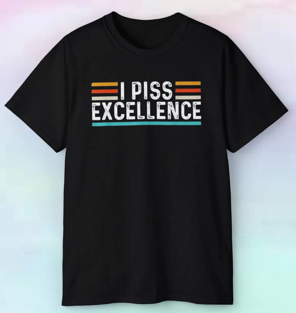 Men's I Piss Excellence Shirt Humor Quote Statement Joke Cocky For Men Clothing Women Tees High Quality 100%Cotton Short Sleeve