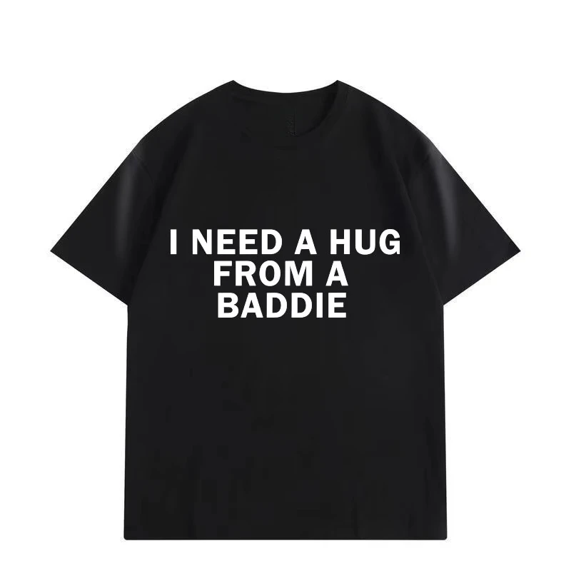 I Need A Hug From A Baddie Funny Meme Graphic T-Shirt Cotton Men Women Streetwear Tee