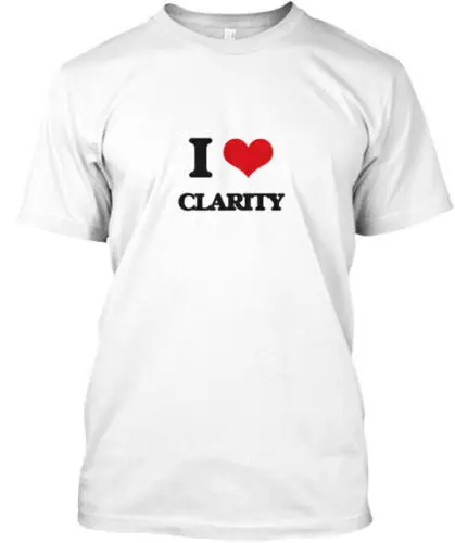 I Love Clarity - T-Shirt Made in the USA Size S to 5XL