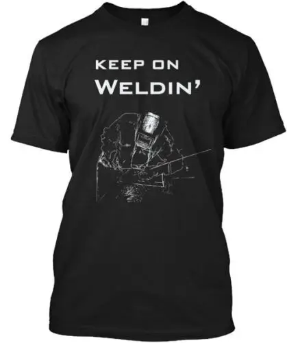 Keep On Welding' Men T-Shirt Made in the USA Size S to 5XL