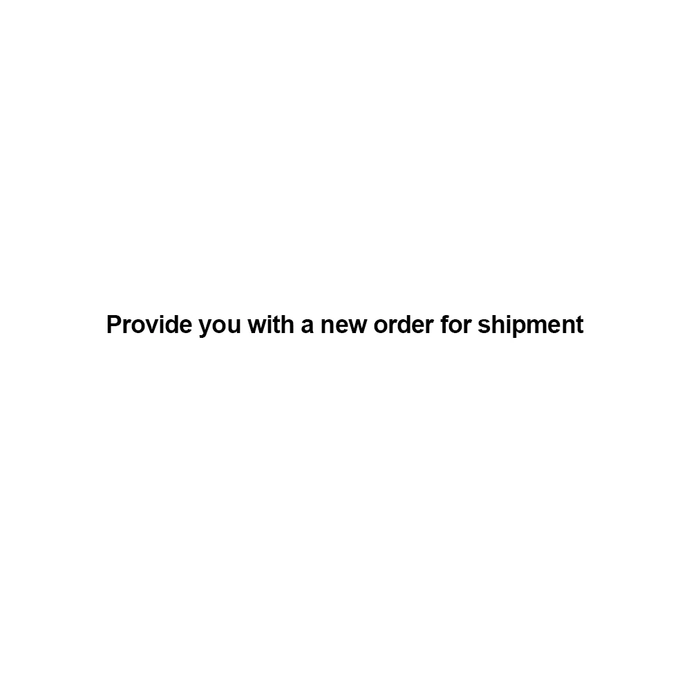 

For Provide you with a new order for shipment