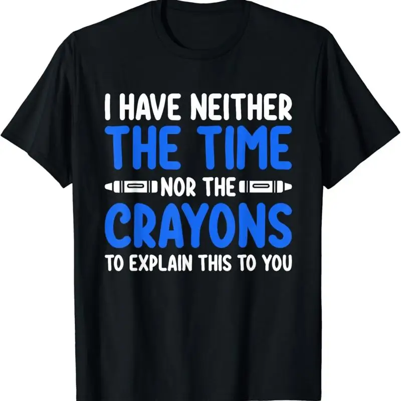 I Don_t Have the Time or Crayons Funny Sarcasm Quote T Shirt