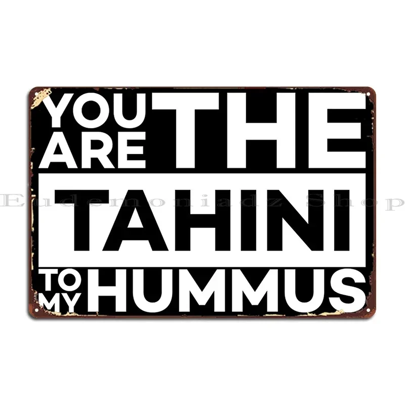You Are The Tahini To My Hummus Vegan Food Is Love Spread Hummus Spread Love Metal Plaque Poster Designs Home Wall Cave