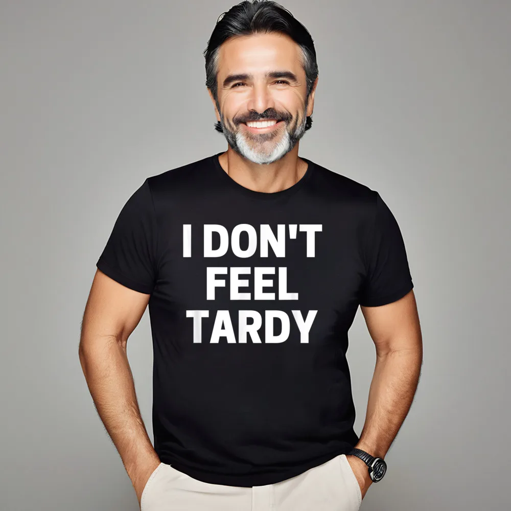 I Dont Feel Tardy T-Shirt__18004 T-Shirt Short Sleeve Casual Classic Adult Mother Day Tees Casual T-shirts Crew Neck Pure Cotton