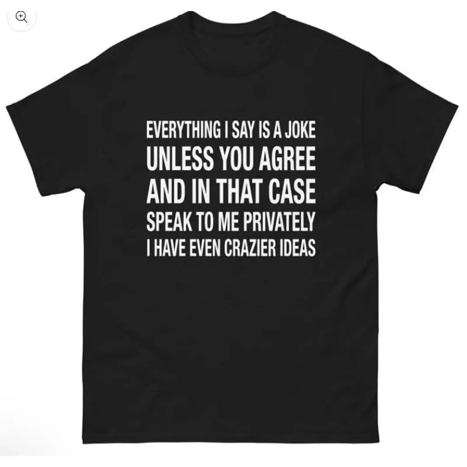 Todo lo que digo es una broma a menos que estés de acuerdo conmigo, y en ese caso habla conmigo en privado para tener ideas aún más locas. Camiseta vintage.