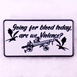 Going for Blood Today Are We Violence Enamel Pin Badge Fourth Wing Brooch Jewelry Backpack Decorate