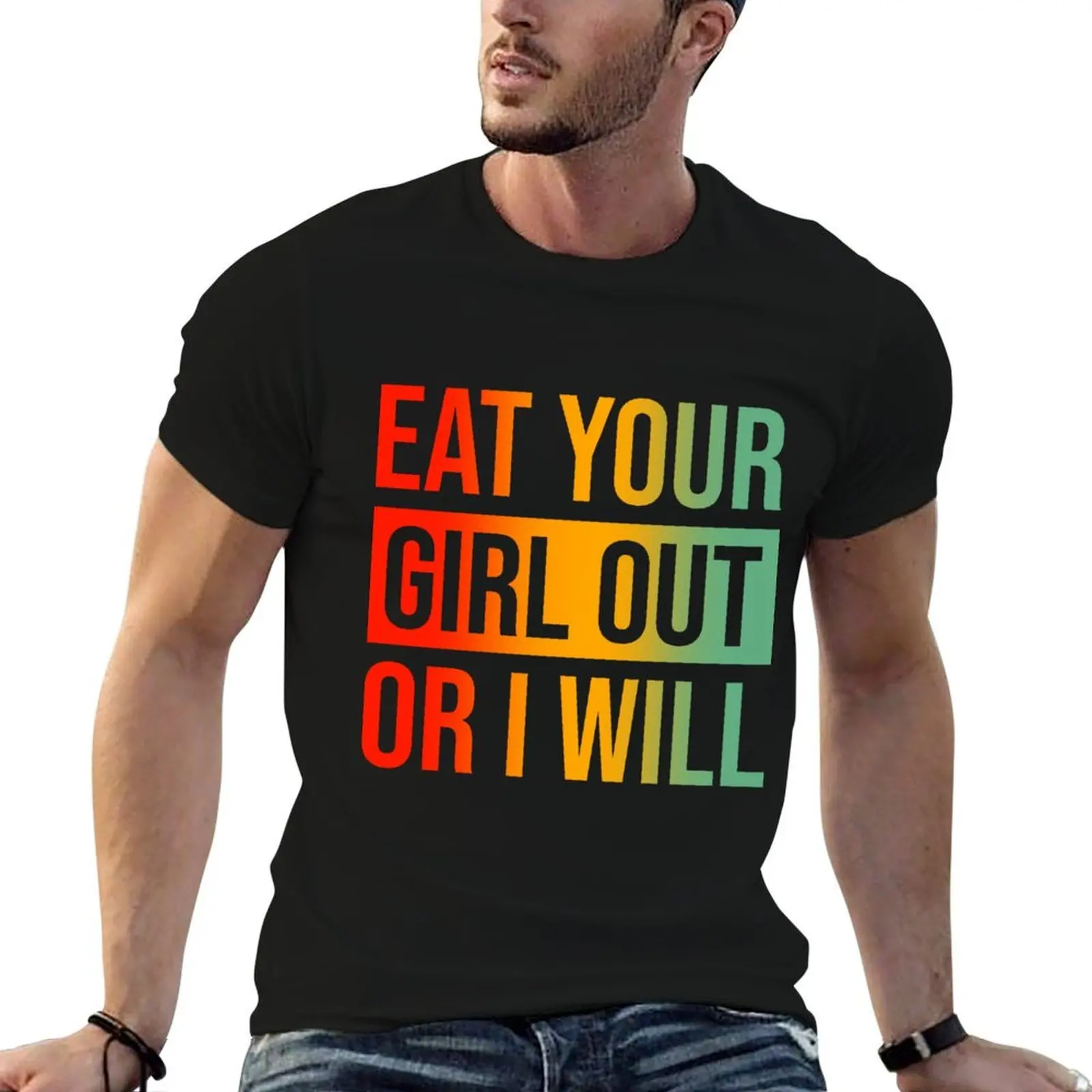 

Eat Your Girl Out Or I Will T-Shirt anime tshirt man t shirt graphic t shirts for man slim fit T-shirt