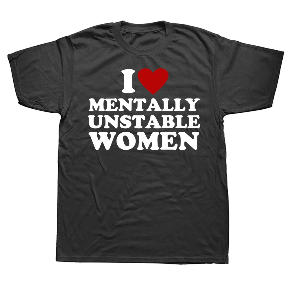 Funny Printed I Love Mentally Unstable Women T-shirts Heart Humor Saying Men T Shirts Streetwear Harajuku Style Casual Male Tees