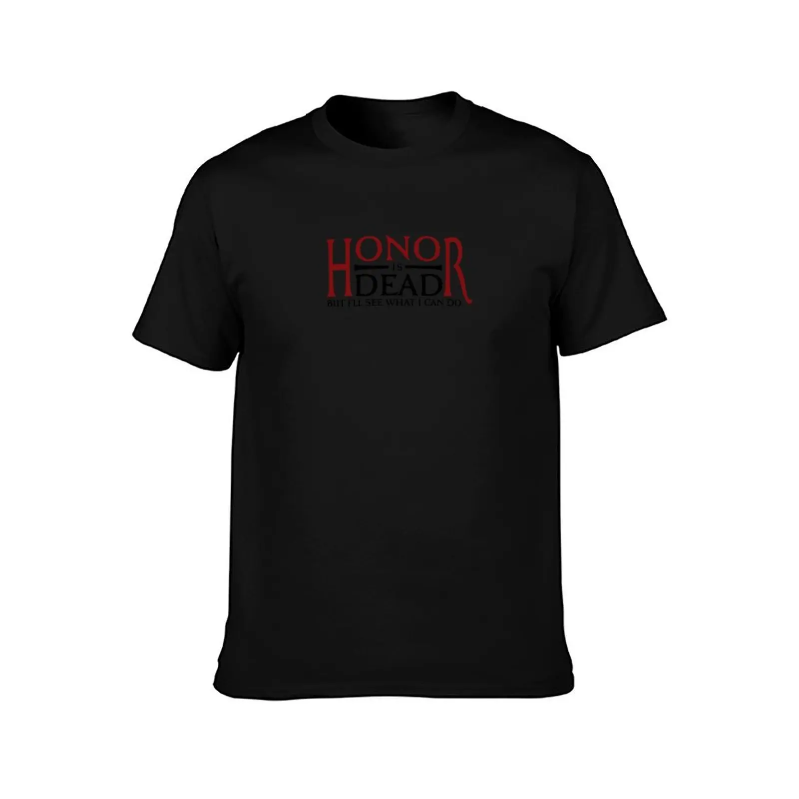 Honor is dead. But I’ll see what I can do. T-Shirt Soft Lightweight Cotton T-Shirt