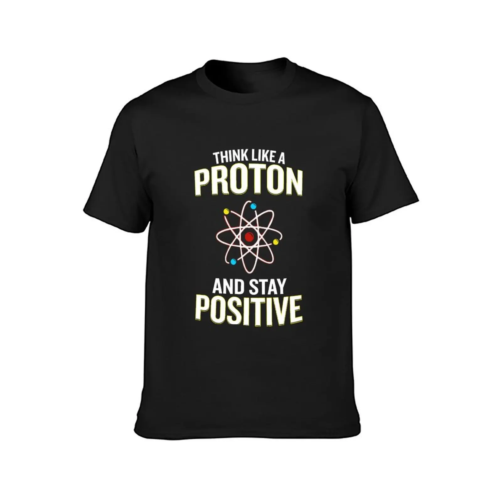 Think Like A Proton And Stay Positive Pun Quote Gift T-Shirt graphics quick-drying cute tops Blouse fitted t shirts for men