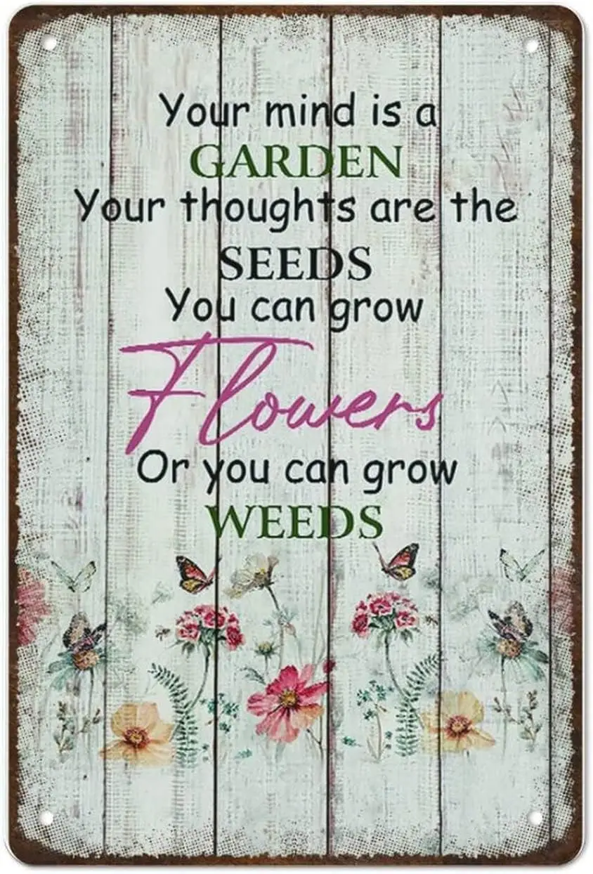 Garden Metal Sign,Your Mind is A Garden Your Thoughts are The Seeds You Can Grow Flowers Or You Can Grow Weeds Gift,Sizees Mothe