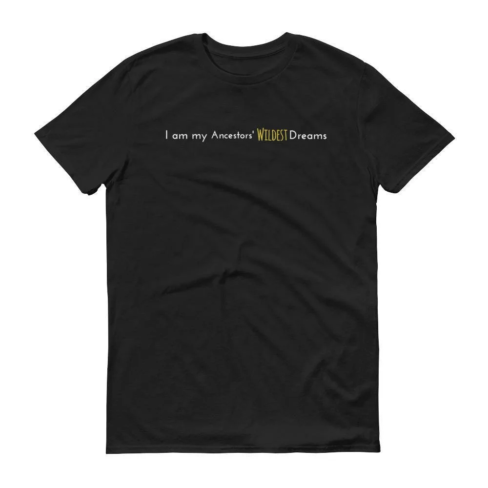 I am my Ancestors Wildest Dream Pride Anti slavery  Black T Shirt