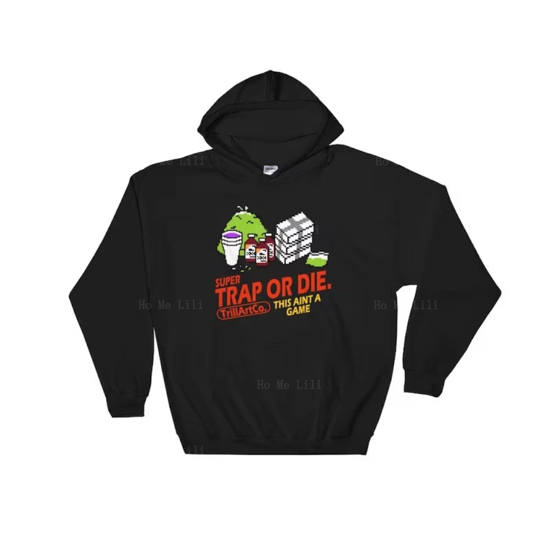 Super Trap Or Die 8 Bit Game Hoodie Sweatshirt Hoody Gamer Trap Trill Bando Double Cup Lean Weed Bricks Drank Dealer Drugs