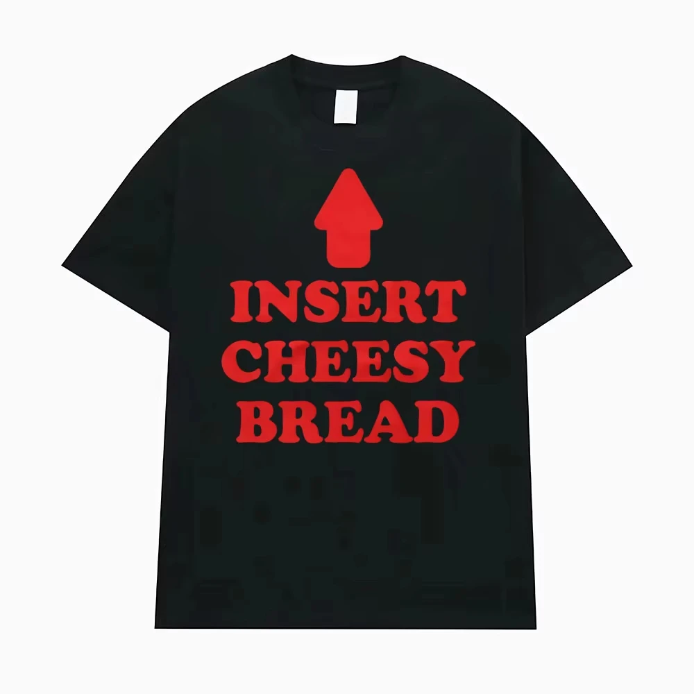 Insert Cheesy Bread Funny Meme Sayings Graphic Tshirts Men's Women Fashion Humor Gothic Trend T-shirts Casual Oversized T Shirts