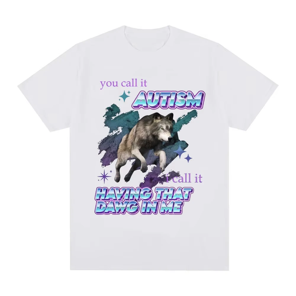 2026 You Call It Autism I Call It A Dog in My Heart T-shirt Funny Wolf Expression Pack Men Women Oversized Short Sleeve Tees