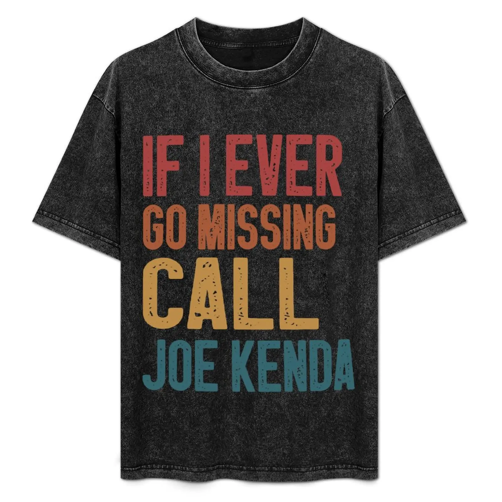 

If I Ever Go Missing Call Joe Kenda T-Shirt anime shirt graphic t shirts Louboutins mens graphic t-shirts